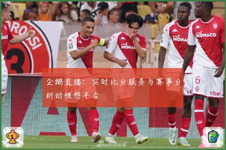 企鹅直播:实时比分服务与赛事分析的理想平台