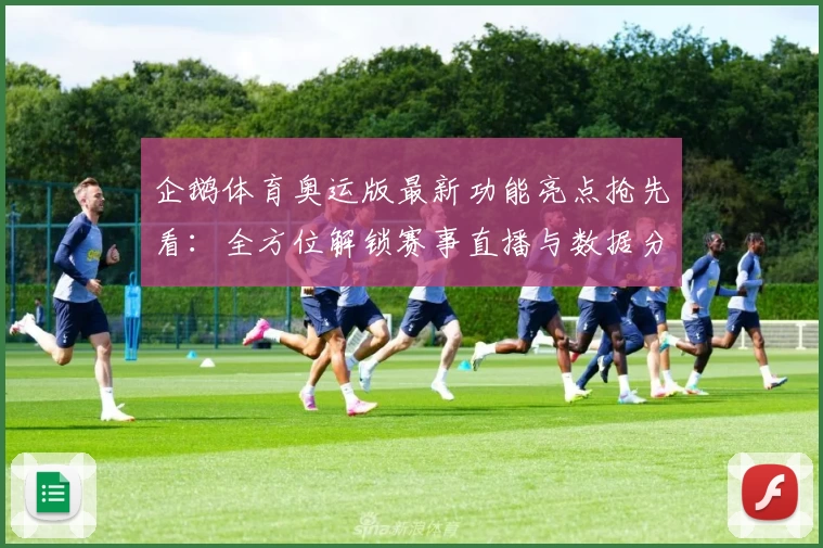 企鹅体育奥运版最新功能亮点抢先看：全方位解锁赛事直播与数据分析