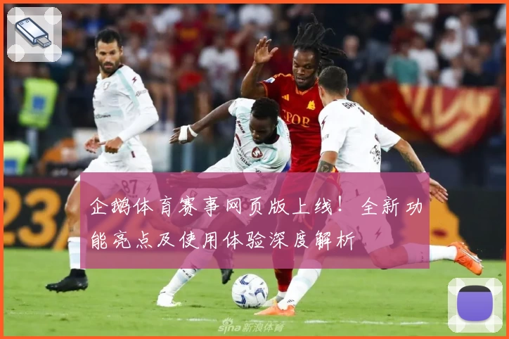 企鹅体育赛事网页版上线!全新功能亮点及使用体验深度解析