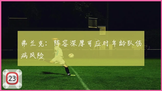 弗兰克：阵容深厚可应对年龄队伤病风险