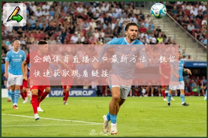 企鹅体育直播入口最新方法,教你快速获取观看链接