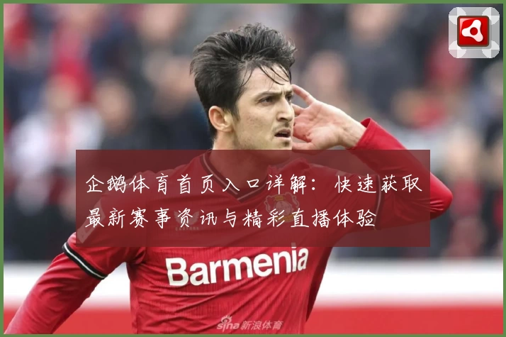 企鹅体育首页入口详解:快速获取最新赛事资讯与精彩直播体验