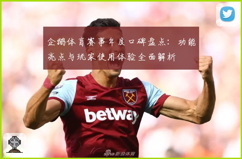 企鹅体育赛事年度口碑盘点:功能亮点与玩家使用体验全面解析